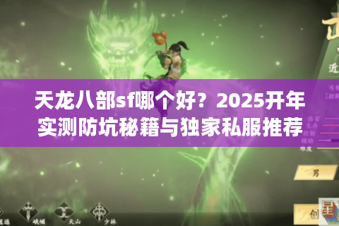 天龙八部sf哪个好？2025开年实测防坑秘籍与独家私服推荐