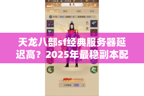 天龙八部sf经典服务器延迟高？2025年最稳副本配置方案