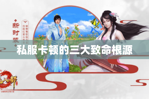 私服卡顿的三大致命根源 私服卡顿的三大致命根源