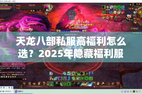 天龙八部私服高福利怎么选？2025年隐藏福利服存活率实测