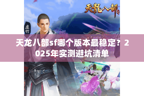 天龙八部sf哪个版本最稳定？2025年实测避坑清单