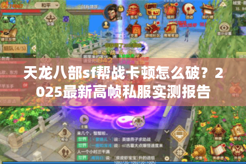 天龙八部sf帮战卡顿怎么破?2025最新高帧私服实测报告 天龙八部sf帮战卡顿怎么破?2025最新高帧私服实测报告