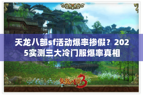 天龙八部sf活动爆率掺假？2025实测三大冷门服爆率真相