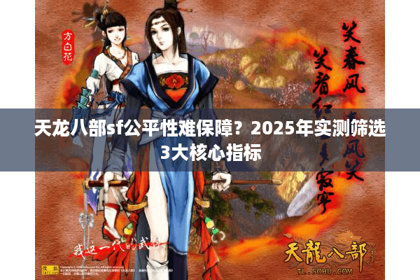 天龙八部sf公平性难保障？2025年实测筛选3大核心指标