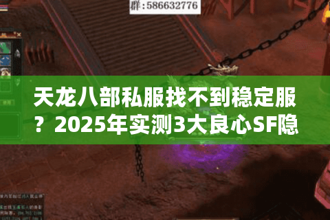 天龙八部私服找不到稳定服?2025年实测3大良心SF隐藏福利盘点 天龙八部私服找不到稳定服?2025年实测3大良心SF隐藏福利盘点
