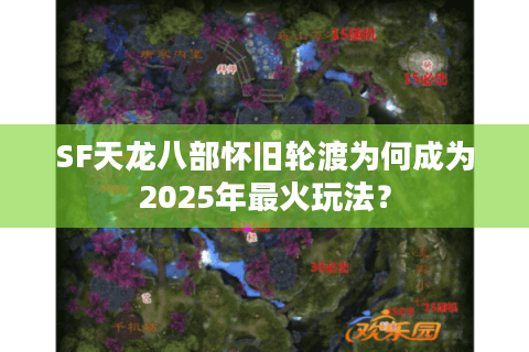 SF天龙八部怀旧轮渡为何成为2025年最火玩法？
