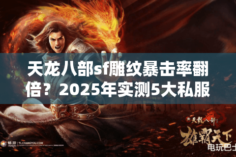 天龙八部sf雕纹暴击率翻倍？2025年实测5大私服隐藏数据拆解