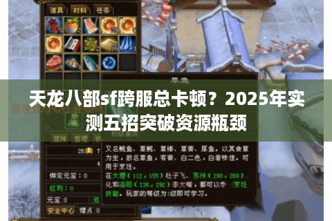 天龙八部sf跨服总卡顿？2025年实测五招突破资源瓶颈
