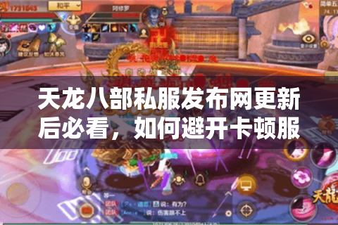 天龙八部私服发布网更新后必看，如何避开卡顿服锁定十倍爆率服