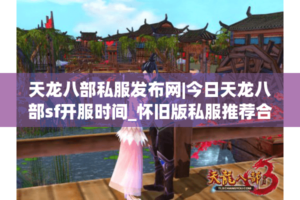 天龙八部私服发布网|今日天龙八部sf开服时间_怀旧版私服推荐合集