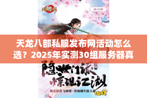 天龙八部私服发布网活动怎么选？2025年实测30组服务器真相