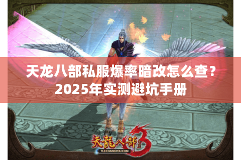 天龙八部私服爆率暗改怎么查？2025年实测避坑手册