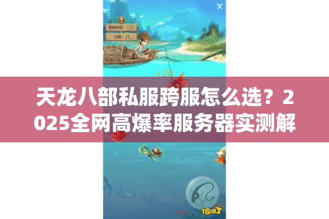 天龙八部私服跨服怎么选？2025全网高爆率服务器实测解析