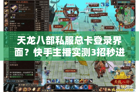 天龙八部私服总卡登录界面？快手主播实测3招秒进最新服务器