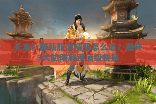 天龙八部私服激情服怎么选？避开3大陷阱解锁满级快感