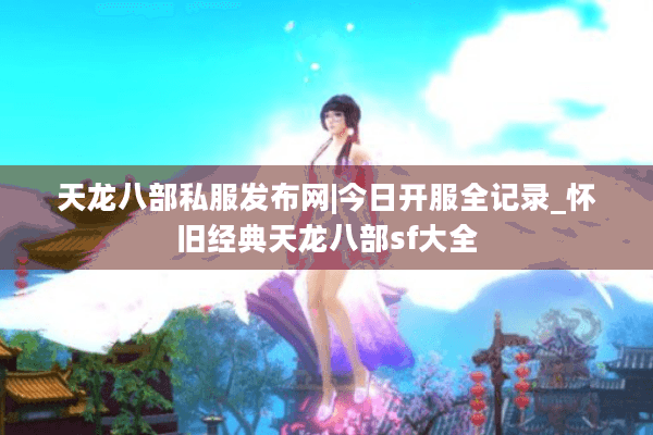 天龙八部私服发布网|今日开服全记录_怀旧经典天龙八部sf大全 天龙八部私服发布网|今日开服全记录_怀旧经典天龙八部sf大全