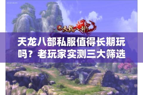 天龙八部私服值得长期玩吗？老玩家实测三大筛选法则