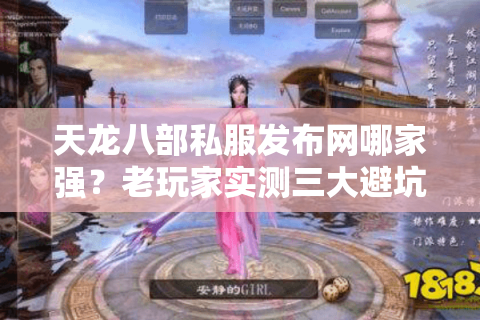天龙八部私服发布网哪家强?老玩家实测三大避坑筛选法 天龙八部私服发布网哪家强?老玩家实测三大避坑筛选法