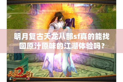明月复古天龙八部sf真的能找回原汁原味的江湖体验吗？