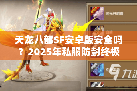 天龙八部SF安卓版安全吗？2025年私服防封终极指南