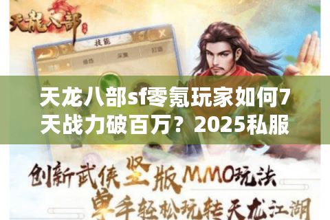 天龙八部sf零氪玩家如何7天战力破百万？2025私服防坑手册
