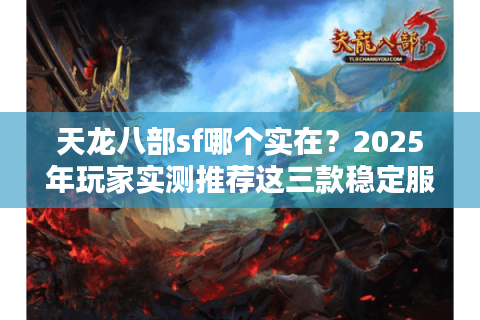 天龙八部sf哪个实在？2025年玩家实测推荐这三款稳定服