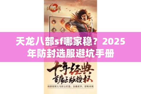天龙八部sf哪家稳？2025年防封选服避坑手册