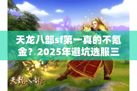天龙八部sf第一真的不氪金？2025年避坑选服三步法