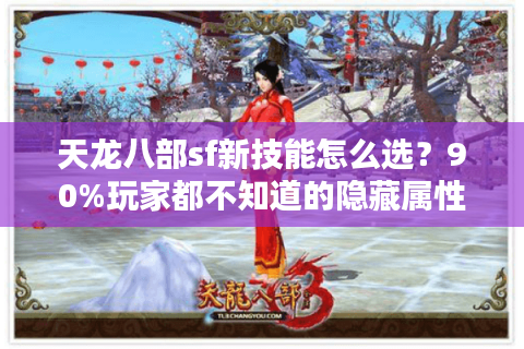 天龙八部sf新技能怎么选？90%玩家都不知道的隐藏属性解析