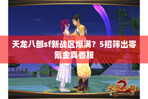 天龙八部sf新战区爆满？5招筛出零氪金真香服