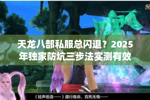 天龙八部私服总闪退？2025年独家防坑三步法实测有效