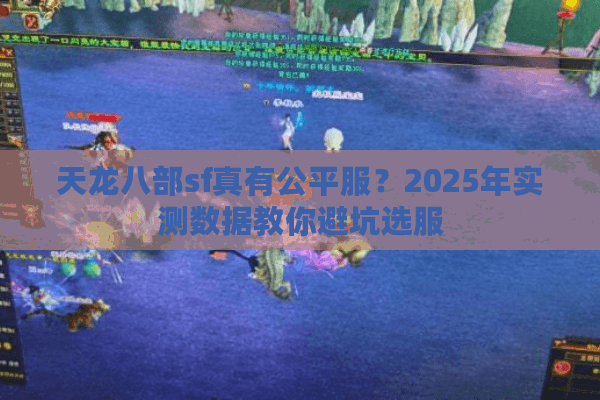 天龙八部sf真有公平服？2025年实测数据教你避坑选服