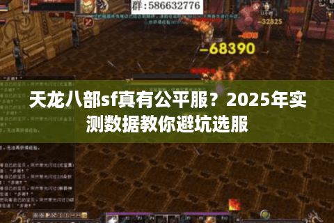 天龙八部sf真有公平服？2025年实测数据教你避坑选服