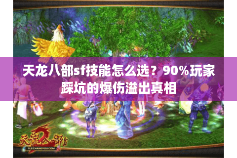 天龙八部sf技能怎么选？90%玩家踩坑的爆伤溢出真相