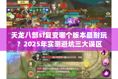 天龙八部sf复变哪个版本最耐玩？2025年实测避坑三大误区
