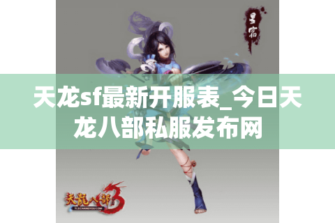 天龙sf最新开服表_今日天龙八部私服发布网