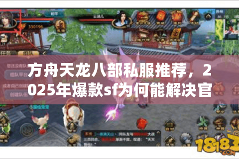 方舟天龙八部私服推荐，2025年爆款sf为何能解决官方服卡级难题？