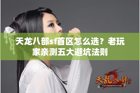 天龙八部sf首区怎么选？老玩家亲测五大避坑法则
