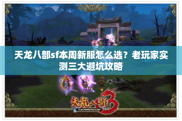 天龙八部sf本周新服怎么选？老玩家实测三大避坑攻略