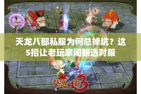 天龙八部私服为何总掉坑?这5招让老玩家闭眼选对服 天龙八部私服为何总掉坑?这5招让老玩家闭眼选对服