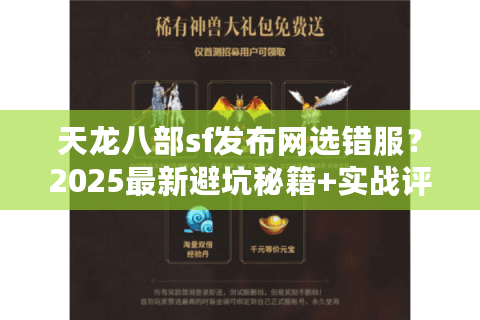 天龙八部sf发布网选错服？2025最新避坑秘籍+实战评测