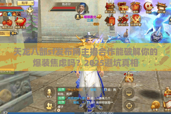 天龙八部sf发布网主播合作能破解你的爆装焦虑吗？2025避坑真相