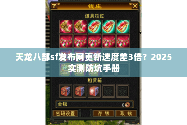 天龙八部sf发布网更新速度差3倍?2025实测防坑手册 天龙八部sf发布网更新速度差3倍?2025实测防坑手册