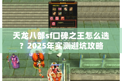 天龙八部sf口碑之王怎么选?2025年实测避坑攻略 天龙八部sf口碑之王怎么选?2025年实测避坑攻略