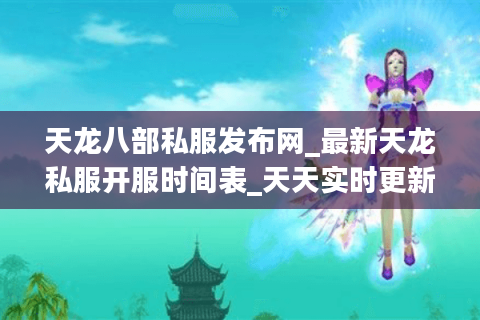 天龙八部私服发布网_最新天龙私服开服时间表_天天实时更新