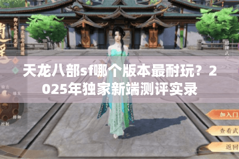 天龙八部sf哪个版本最耐玩？2025年独家新端测评实录