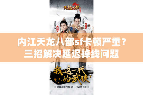 内江天龙八部sf卡顿严重？三招解决延迟掉线问题