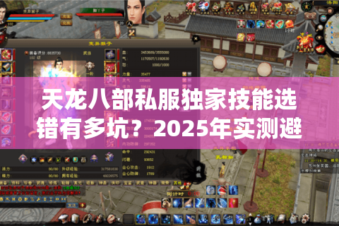 天龙八部私服独家技能选错有多坑?2025年实测避坑清单 天龙八部私服独家技能选错有多坑?2025年实测避坑清单