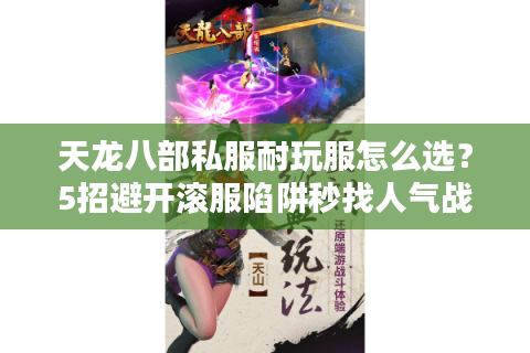 天龙八部私服耐玩服怎么选？5招避开滚服陷阱秒找人气战帮