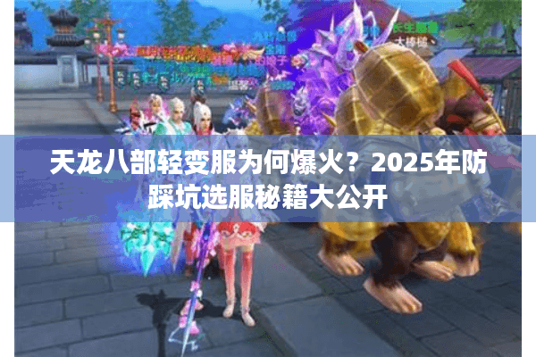 天龙八部轻变服为何爆火？2025年防踩坑选服秘籍大公开